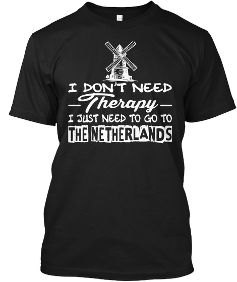 I Don't Need Therapy I Just Need To Go To The Netherlands Black áo T-Shirt Front