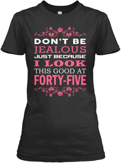 Don't Be Jealous Just Because I Look This Good At Forty Five Black T-Shirt Front