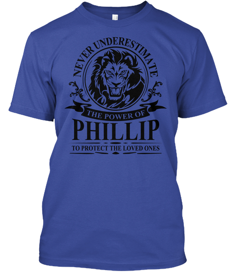 Never Underestimate The Power Of Phillip To Protect The Loved Ones Deep Royal T-Shirt Front