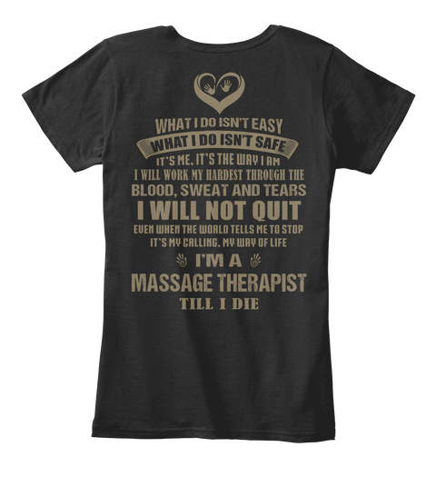 What I Do Isn't Easy What I Do Isn't Safe It's Me It's The Way I Am I Will Work My Hardest Through The Blood Sweat... Black T-Shirt Back