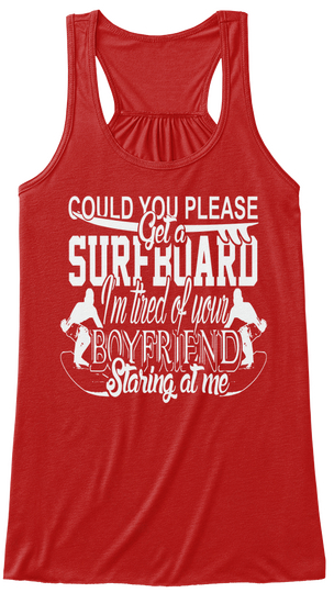 Could You Please Get A Surfboard I M Tired Of Your Boyfriend Staring At Me Red T-Shirt Front