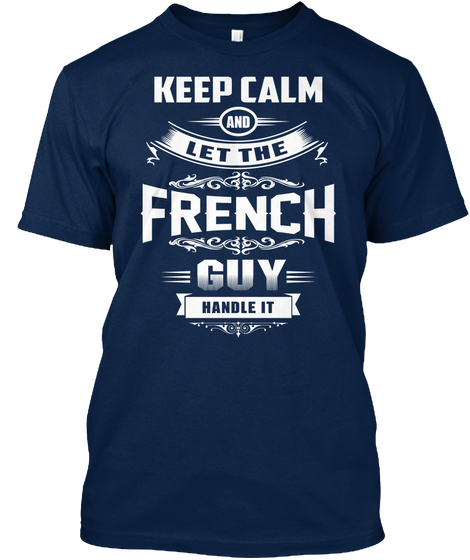 Keep Calm And Let The French Guy Handle It  Navy T-Shirt Front
