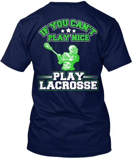 If You Can't Play Nice Play Lacrosse Navy T-Shirt Back