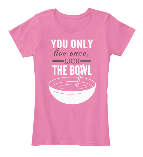 You Only Live Once Lick The Bowl True Pink áo T-Shirt Front