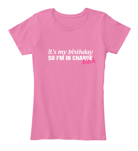 It's My Birthday So I'm In Charge Bitch True Pink áo T-Shirt Front