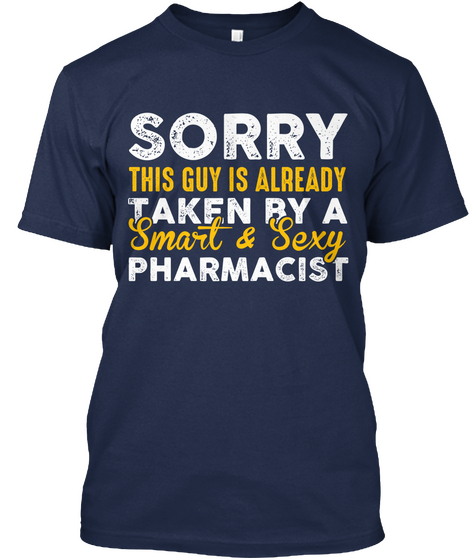 Sorry This Guy Is Already Taken By A Smart And Sexy Pharmacist Navy T-Shirt Front