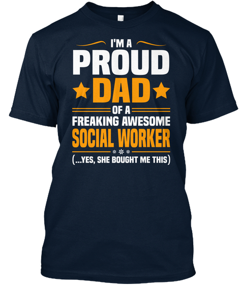 I'm A Proud Dad Of A Freaking Awesome Social Worker Yes She Bought Me This New Navy T-Shirt Front