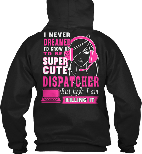 I Never Dreamed I'd Grow Up To Be A Super Cute Dispatcher But Here I Am Killing It Black T-Shirt Back