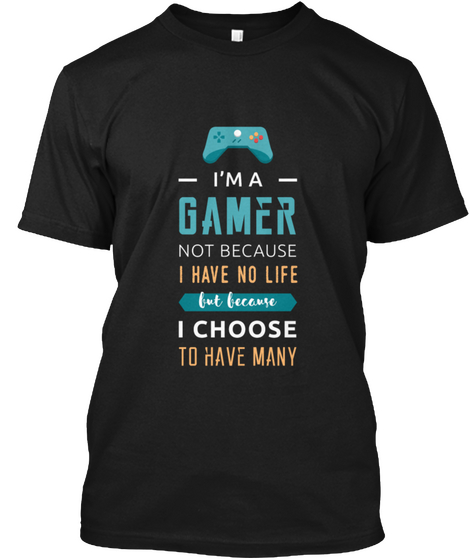 I'm A Gamer Not Because I Have No Life  Black Camiseta Front