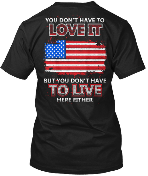  You Don't Have To Love It But You Dont Have To Live Here Either Black T-Shirt Back