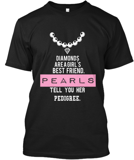 Diamonds Are A Girl's Beat Friend. Pearls Tell You Her Pedigree. Black T-Shirt Front