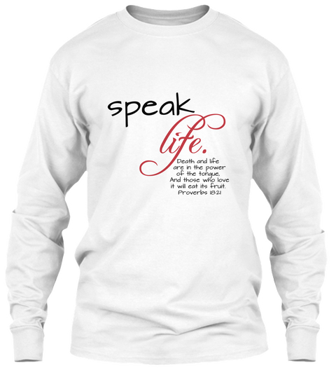 Speak Life Death And Life Are In The Power Of The Tongue And Those Who Love It Will Eat Its Fruit Proverbs 1921 White T-Shirt Front