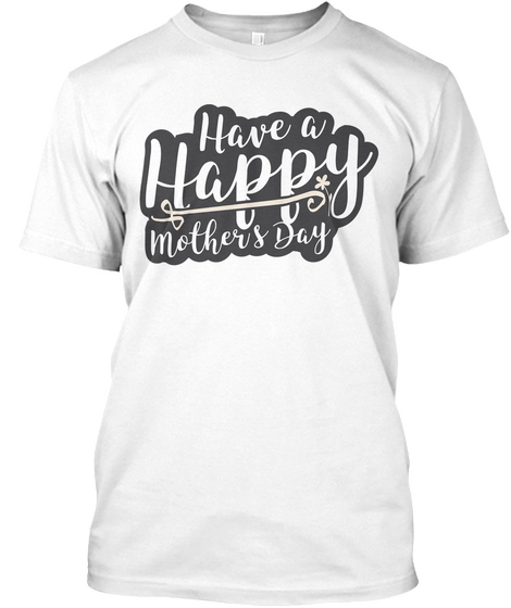 Have A Happy Mother's Day White Kaos Front