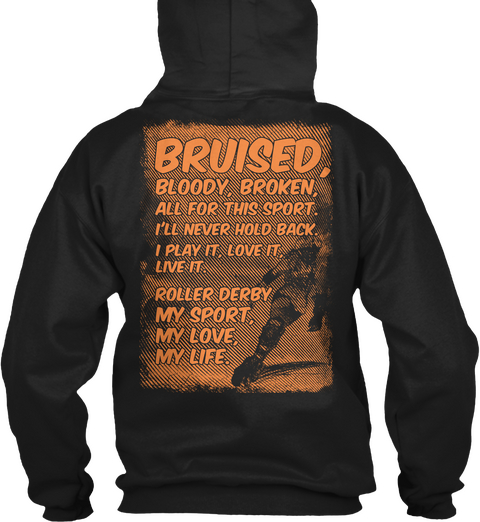 Bruised Bloody Broken All For This Sport I'll Never Hold Back I Play It Love It Live It Roller Derby My Sport My Love... Black Camiseta Back