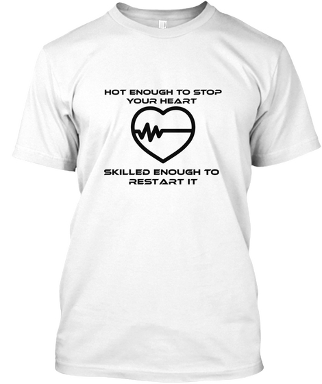 Hot Enough To Stop Your Heart Skilled Enough To Restart It White Maglietta Front