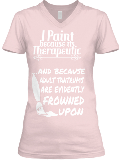 I Paint Because It's Therapeutic...And Because Adult Tantrums Are Evidently Frowned Upon Pink T-Shirt Front