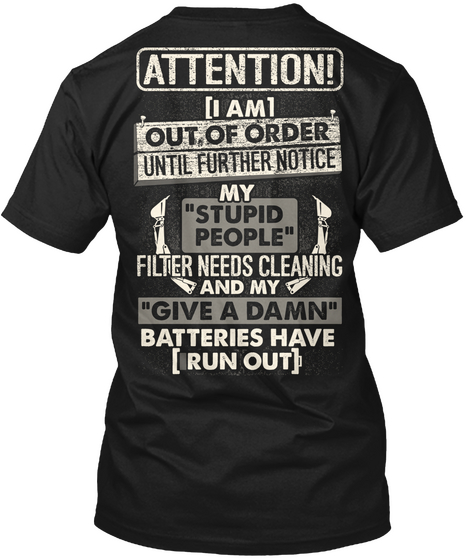 Attention! [I Am] Out, Of Order Until Further Notice My "Stupid People" Filter Needs Cleaning And My "Give A Damn"... Black T-Shirt Back