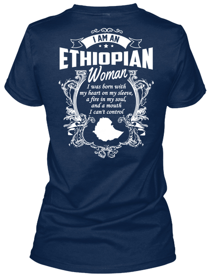 I Am An Ethiopian Woman I Was Born With My Heart On My Sleeve, A Fire In My Soul,And A Mouth I Can't Control Navy T-Shirt Back