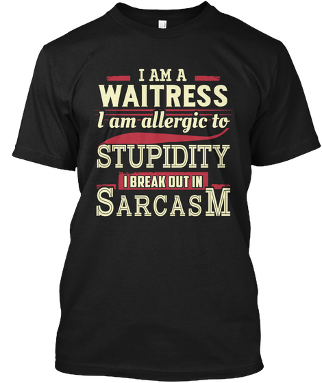 I Am A Waitress I Am Allergic To Stupidity I Break Out In Sarcasm Black áo T-Shirt Front