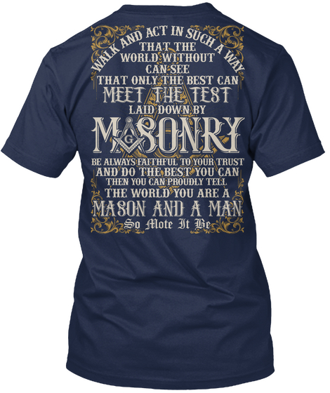 Walk And Act In Such A Way That The World Without Can See That Only The Best Can Meet The Test Laid Down By Masonry... Navy T-Shirt Back