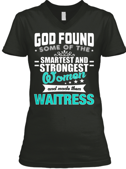 God Found Some Of The Smartest And Strongest Women And Made Them Waitress Black T-Shirt Front