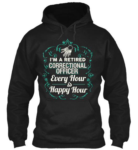 I'm A Retired Correctional Officer Every Hour Is Happy Hour Black T-Shirt Front