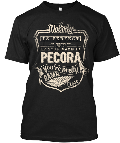 Nobody Is Perfect But If Your Name Is Pecora You're Pretty Damn Close Black Maglietta Front