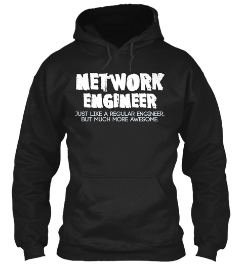 Network Engineer Just Like A Regular Engineer But Much More Awesome  Black T-Shirt Front