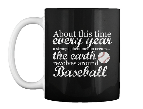 About This Time Every Year A Strange Phenomenon Occurs The Earth Revolves Around Baseball Black T-Shirt Front