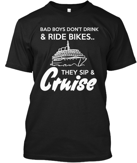 Bad Boy's Don't Drink S Ride Bikes..  They Sip S  Cruise Black Camiseta Front