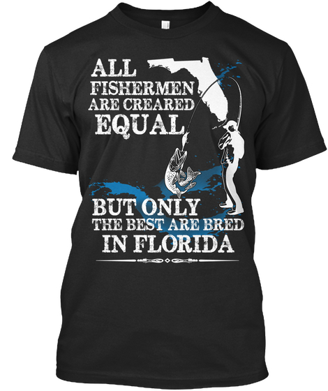 All Fisherman Are Created Equal But Only The Best Are Bred In Florida Black Camiseta Front