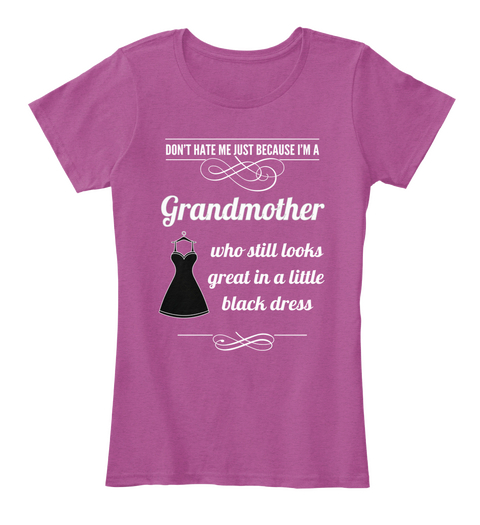 Don't Hate Me Just Because I'm A Grandmother Who Still Looks Great In A Little Black Dress Heathered Pink Raspberry áo T-Shirt Front
