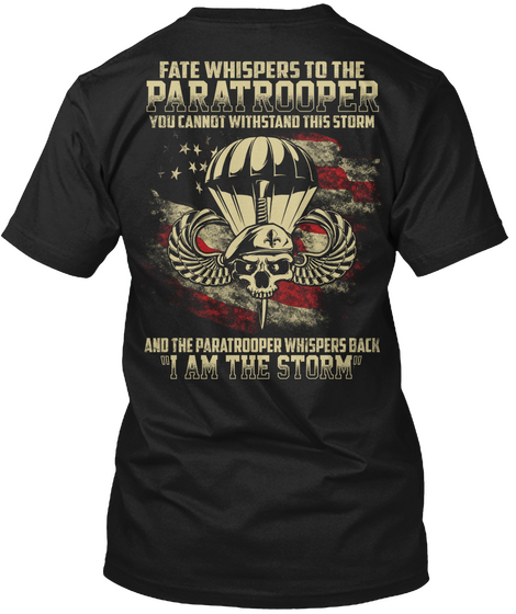 Fate Whispers To The Paratrooper You Cannot Withstand This Storm And The Paratrooper Whispers Back I Am The Storm Black T-Shirt Back