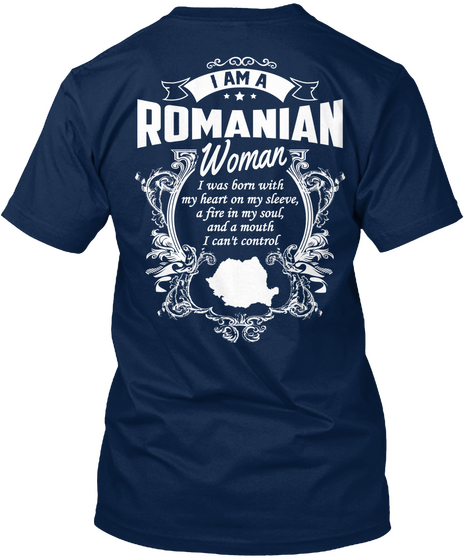 I Am A Romanian Woman I Was Born With My Heart On My Sleeve,A Fire In My Soul And A Mouth I Can't Control Navy T-Shirt Back