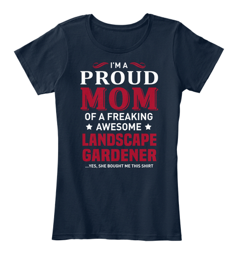 I'm A Proud Mom Of A Freaking Awesome Landscape Gardener...Yes She Bought Me This Shirt New Navy Camiseta Front