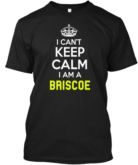 I Can't Keep Calm I Am A Briscoe Black T-Shirt Front