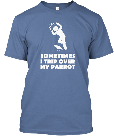 Sometimes I Trip Over My Parrot Denim Blue T-Shirt Front