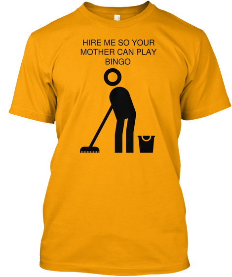 Hire Me So Your Mother Can Play Bingo Gold T-Shirt Front