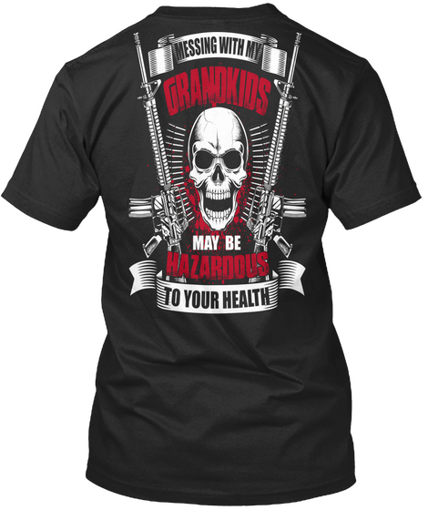 Messing With My Grandkids May Be Hazardous To Your Health Black T-Shirt Back