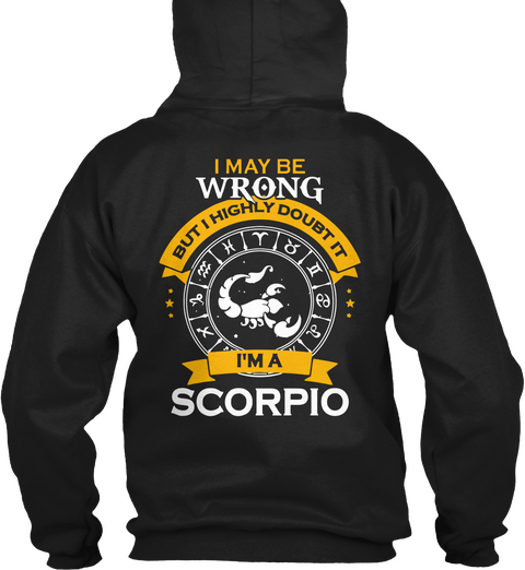 I May Be Wrong But I Highly Doubt It I' M A Scorpio Black T-Shirt Back