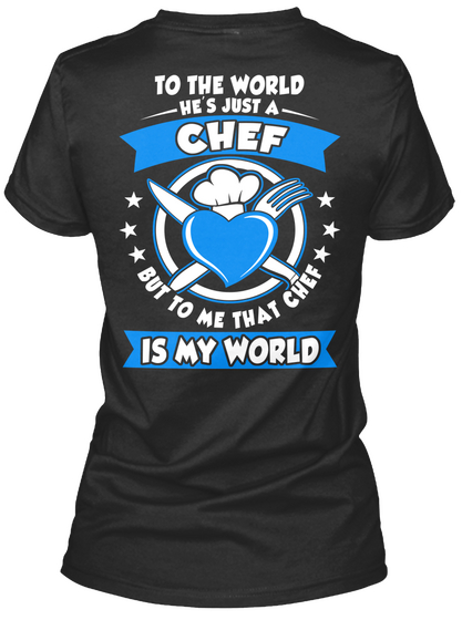 To The World He's Just A Chef But To Me That Chef Is My World Black T-Shirt Back