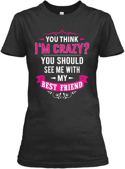 You Think I'm Crazy? You Should See Me With My Best Friend  Black Camiseta Front