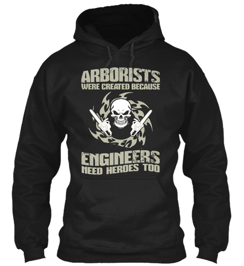 Arborists Were Created Because Engineers Need Heroes Too Black T-Shirt Front