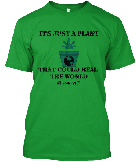 It's Just A Plant That Could Heal The World  #Legalizeit Kelly Green T-Shirt Front