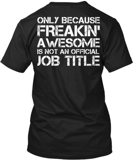 Only Because Freakin' Awesome Is Not An Official Job Title Black áo T-Shirt Back