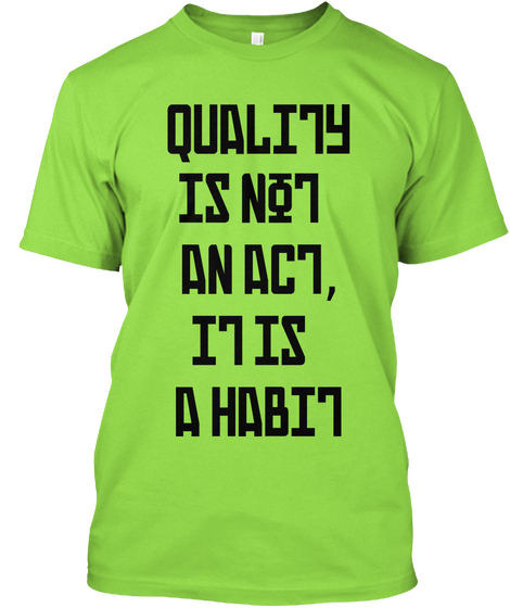 Quality
 Is Not 
An Act,
 It Is 
A Habit Lime T-Shirt Front