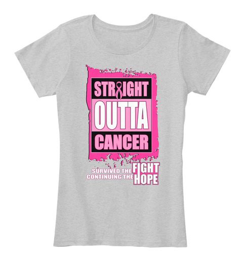 Straight Outta Cancer Survived The Fight Continuing The Hope Light Heather Grey T-Shirt Front