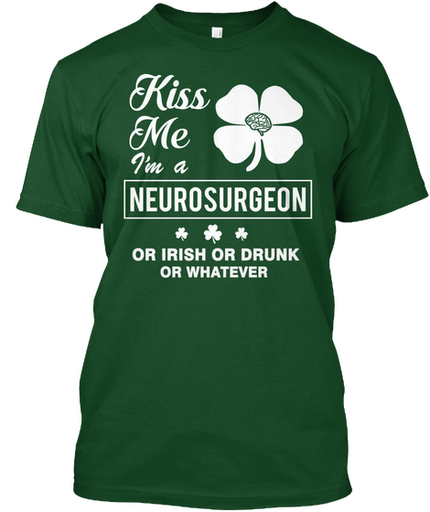 Kiss Me I'm A Neurosurgeon Or Irish Tee Deep Forest T-Shirt Front