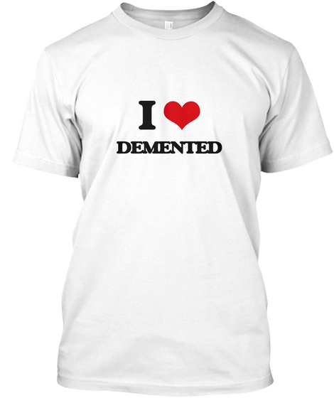 I Love Demented White Kaos Front