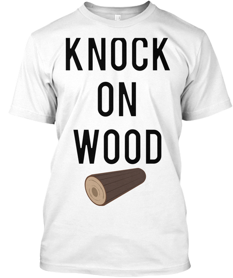 Knock
On
Wood White T-Shirt Front